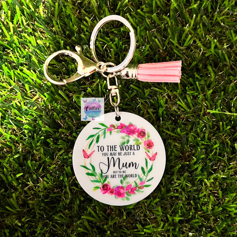 “To the world you may be just a mum, but to me you are the world” Printed Acrylic Keyring